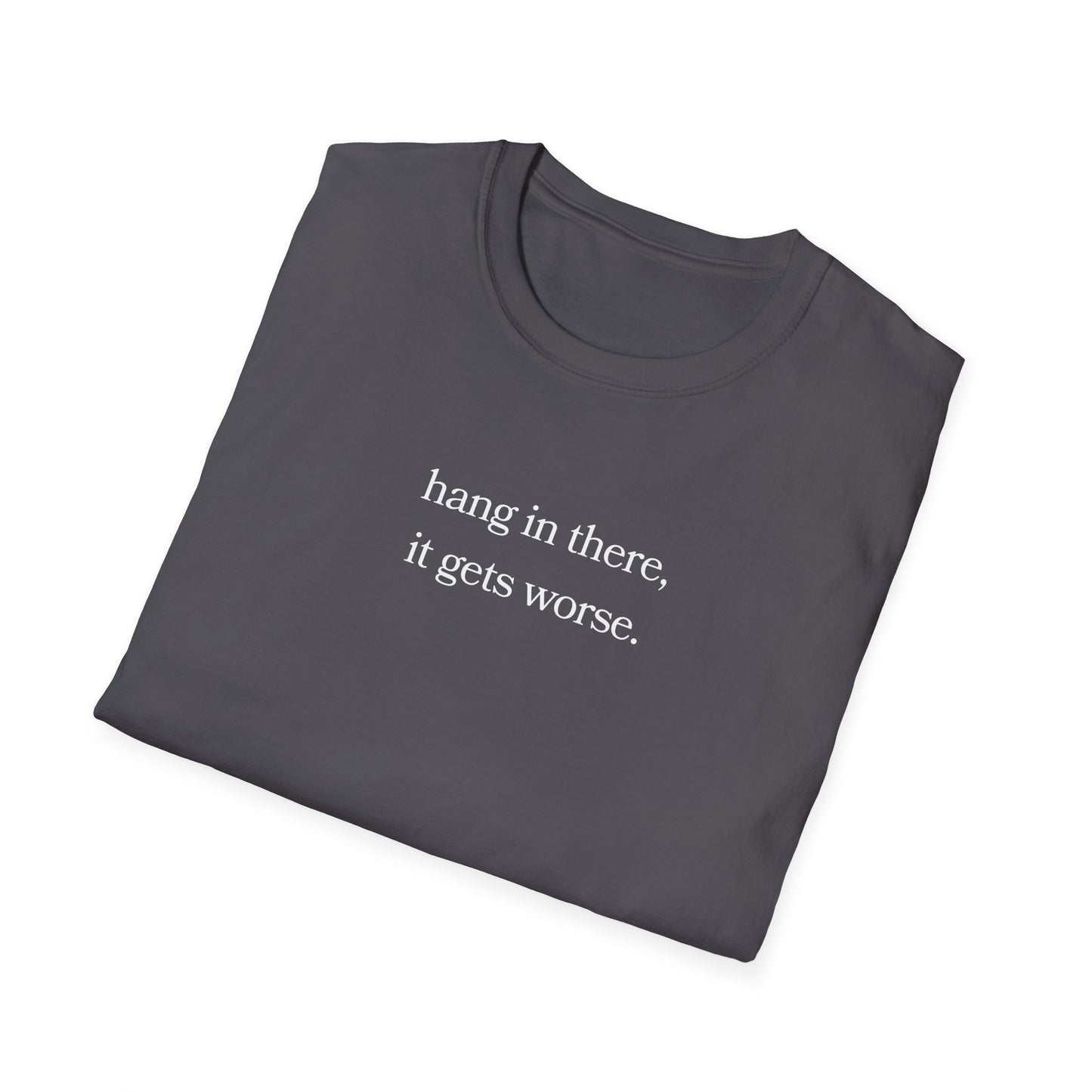 hang in there, it gets worse T-Shirt