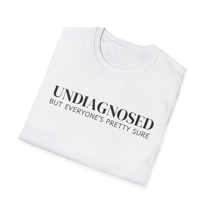 Undiagnosed But Everyone's Pretty Sure T-Shirt