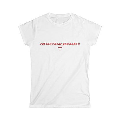 "ref can't hear you babe x" World Cup Women's Tee