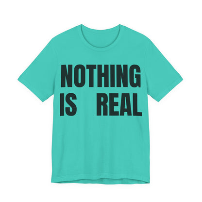 Nothing Is Real Graphic Tee
