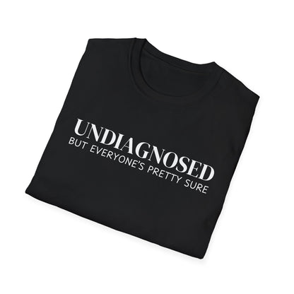 Undiagnosed But Everyone's Pretty Sure T-Shirt