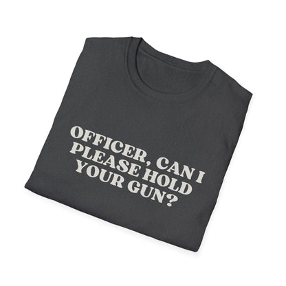 Police Officer Can I Please Hold Your Gun T-Shirt