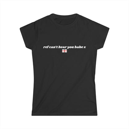 "ref can't hear you babe x" World Cup Women's Tee