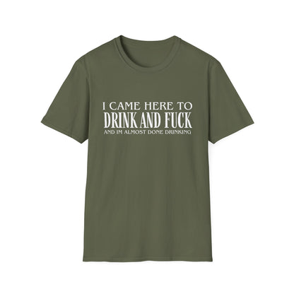 I Came Here to Drink and Fuck T-Shirt
