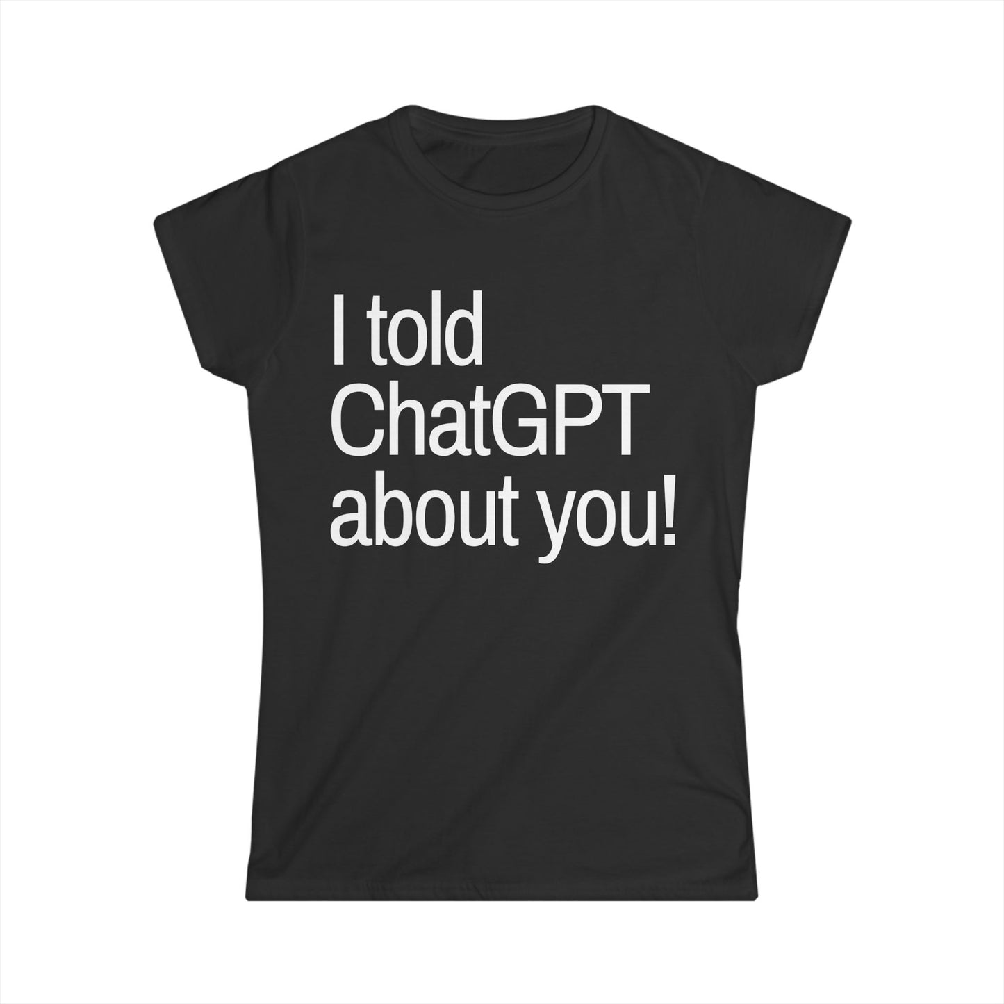 I Told ChatGPT About You Women's Fitted Tee
