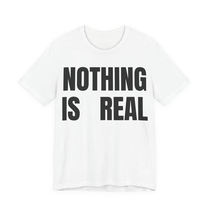 Nothing Is Real Graphic Tee