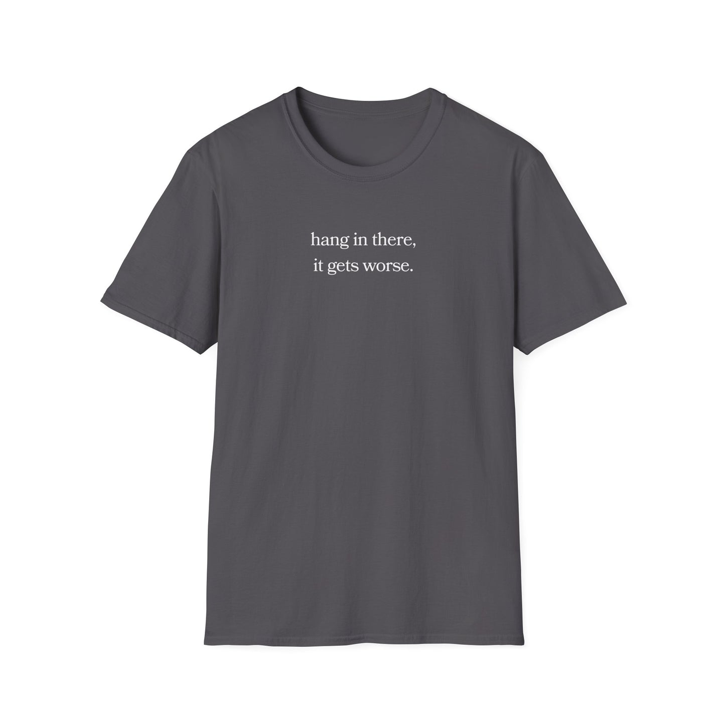 hang in there, it gets worse T-Shirt