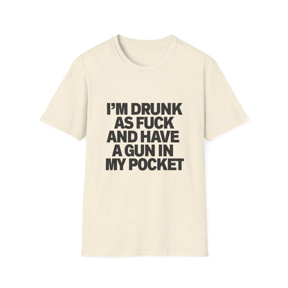Im Drunk As F*ck And Have A Gun In My Pocket T-Shirt