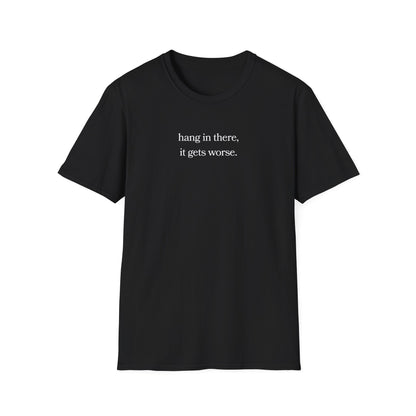 hang in there, it gets worse T-Shirt