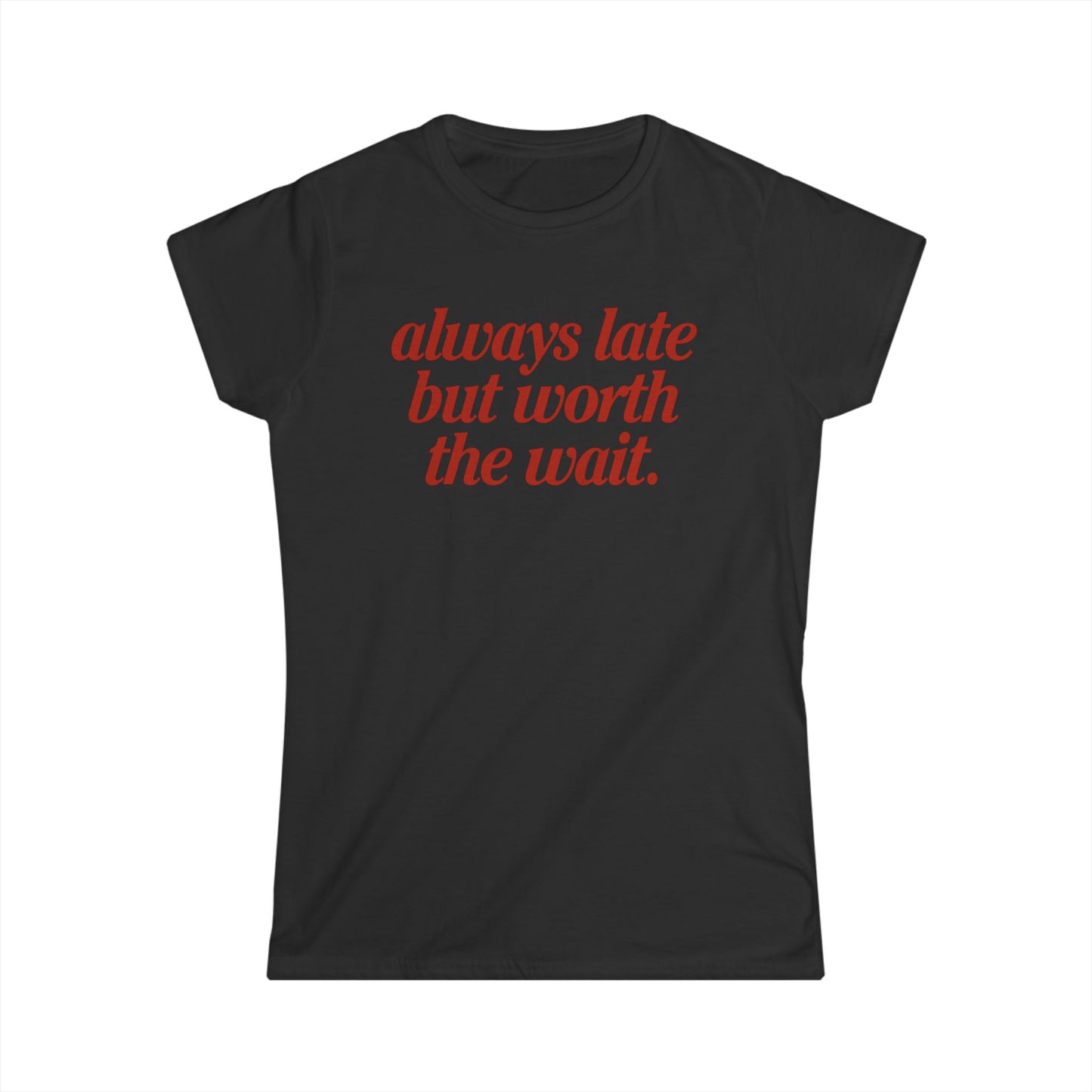 Always Late But Worth The Wait Women's Fitted Tee