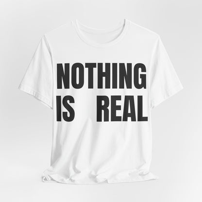 Nothing Is Real Graphic Tee