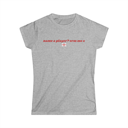 "name a player? erm me x" World Cup Women's Tee