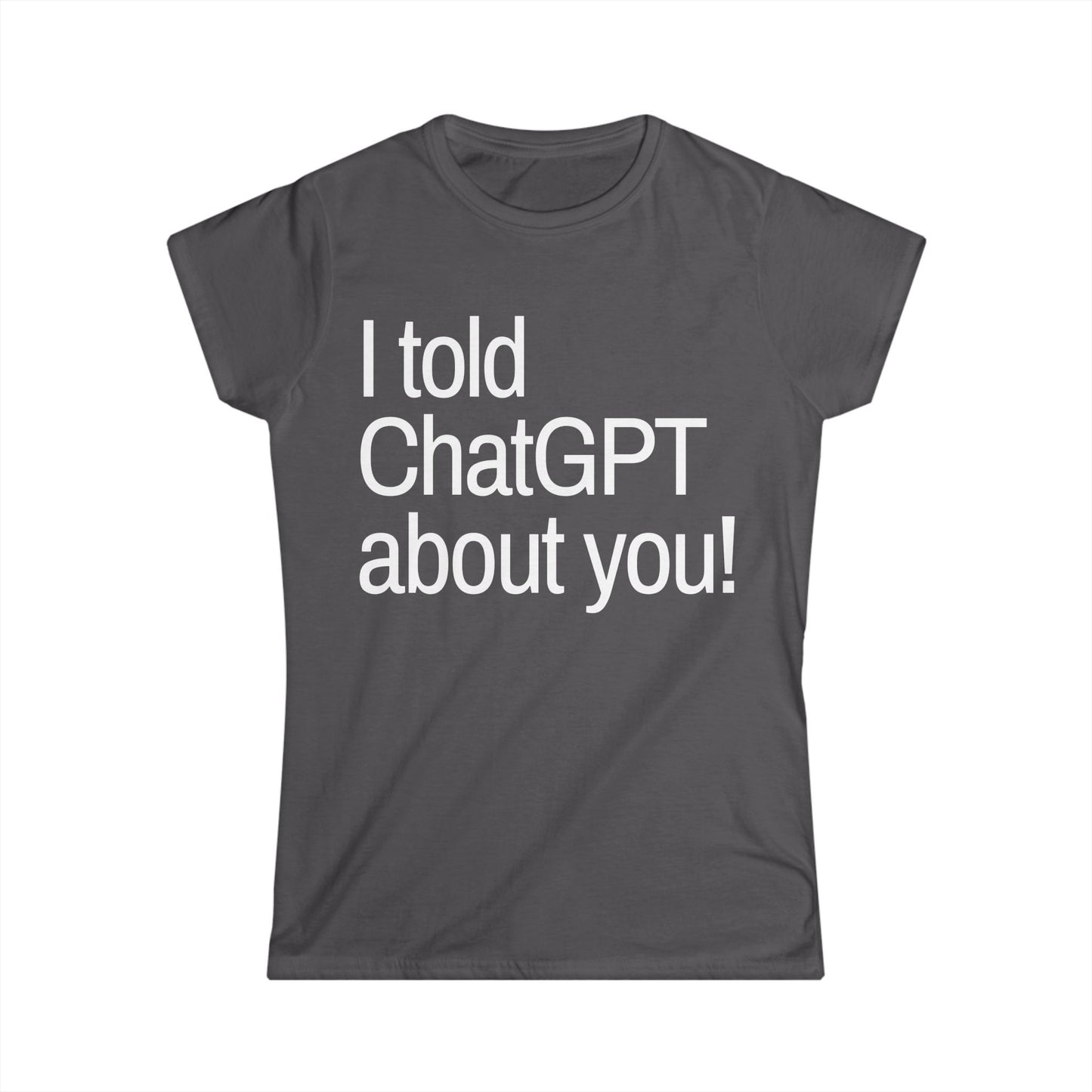 I Told ChatGPT About You Women's Fitted Tee