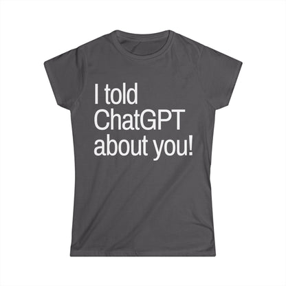 I Told ChatGPT About You Women's Fitted Tee