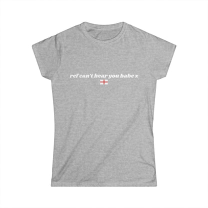 "ref can't hear you babe x" World Cup Women's Tee