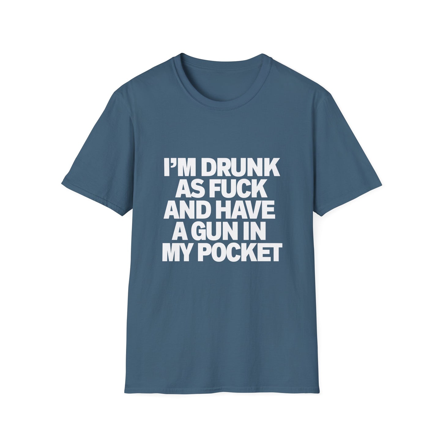 Im Drunk As F*ck And Have A Gun In My Pocket T-Shirt