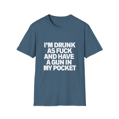 Im Drunk As F*ck And Have A Gun In My Pocket T-Shirt