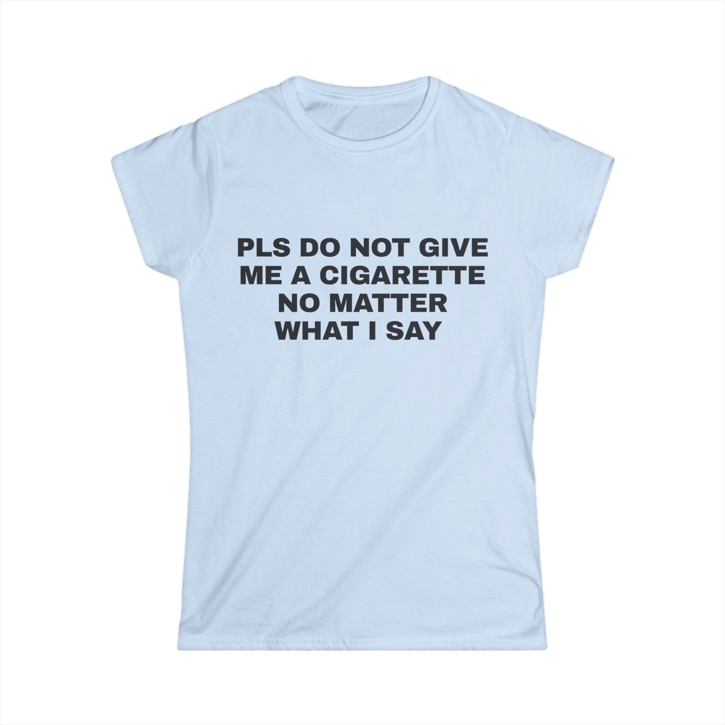 Pls Do Not Give Me a Cigarette No Matter What I Say Graphic Tee