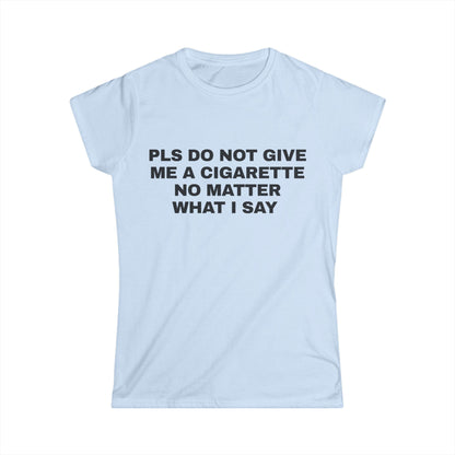 Pls Do Not Give Me a Cigarette No Matter What I Say Graphic Tee