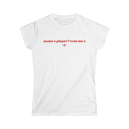 "name a player? erm me x" World Cup Women's Tee