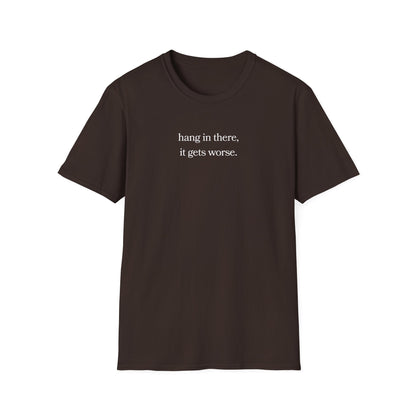 hang in there, it gets worse T-Shirt