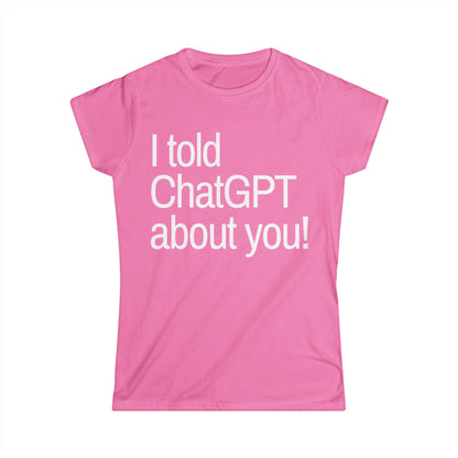 I Told ChatGPT About You Women's Fitted Tee