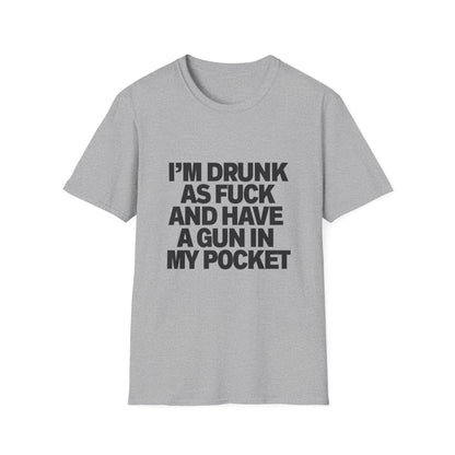 Im Drunk As F*ck And Have A Gun In My Pocket T-Shirt