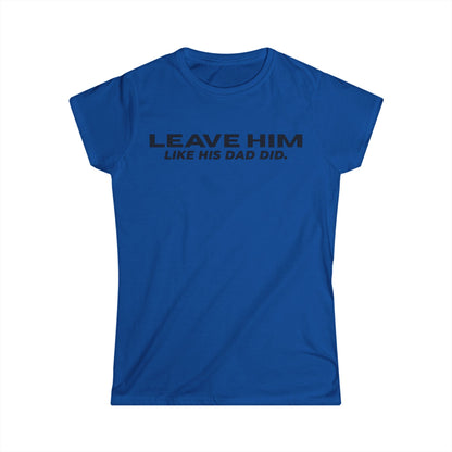 Camiseta Entallada de Mujer «Déjalo como su papá dejó a las mujeres»