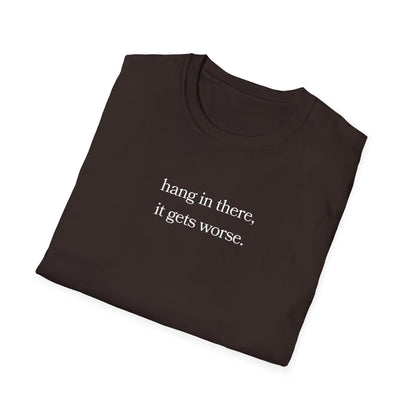 hang in there, it gets worse T-Shirt