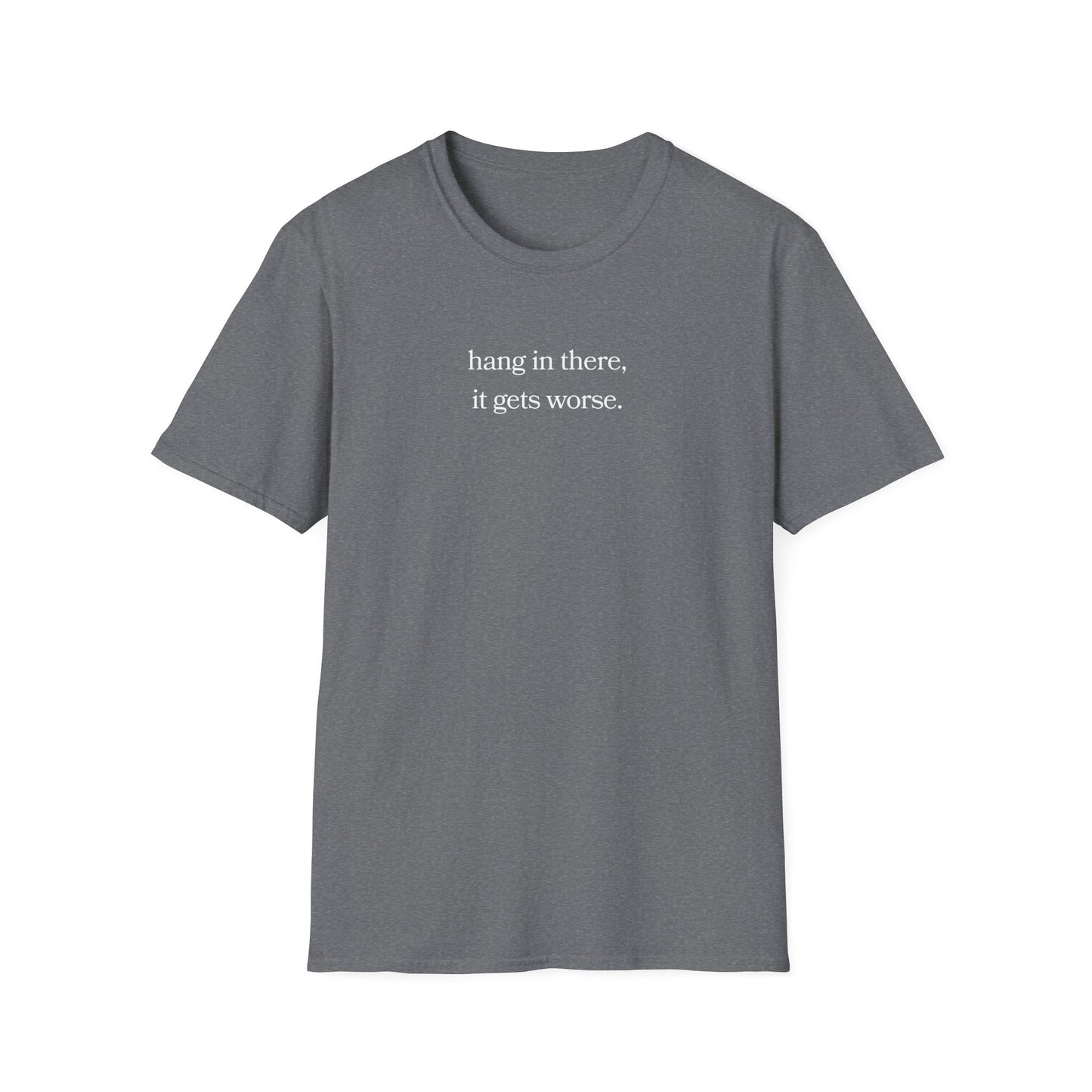 hang in there, it gets worse T-Shirt