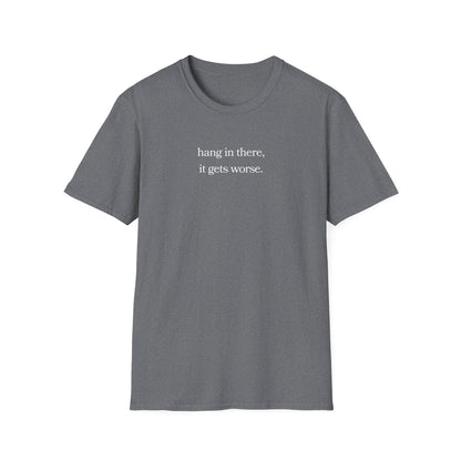 hang in there, it gets worse T-Shirt