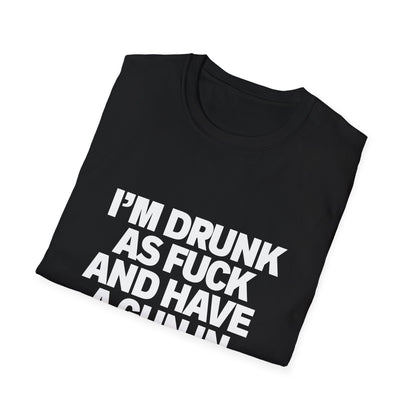 Im Drunk As F*ck And Have A Gun In My Pocket T-Shirt