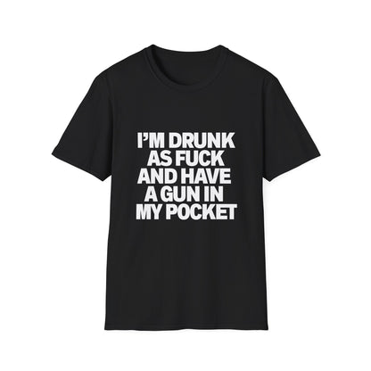 Im Drunk As F*ck And Have A Gun In My Pocket T-Shirt