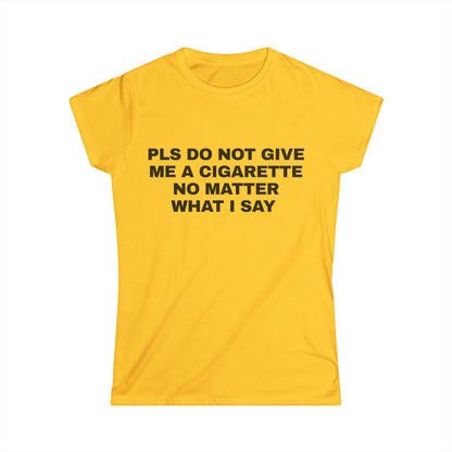 Pls Do Not Give Me a Cigarette No Matter What I Say Graphic Tee