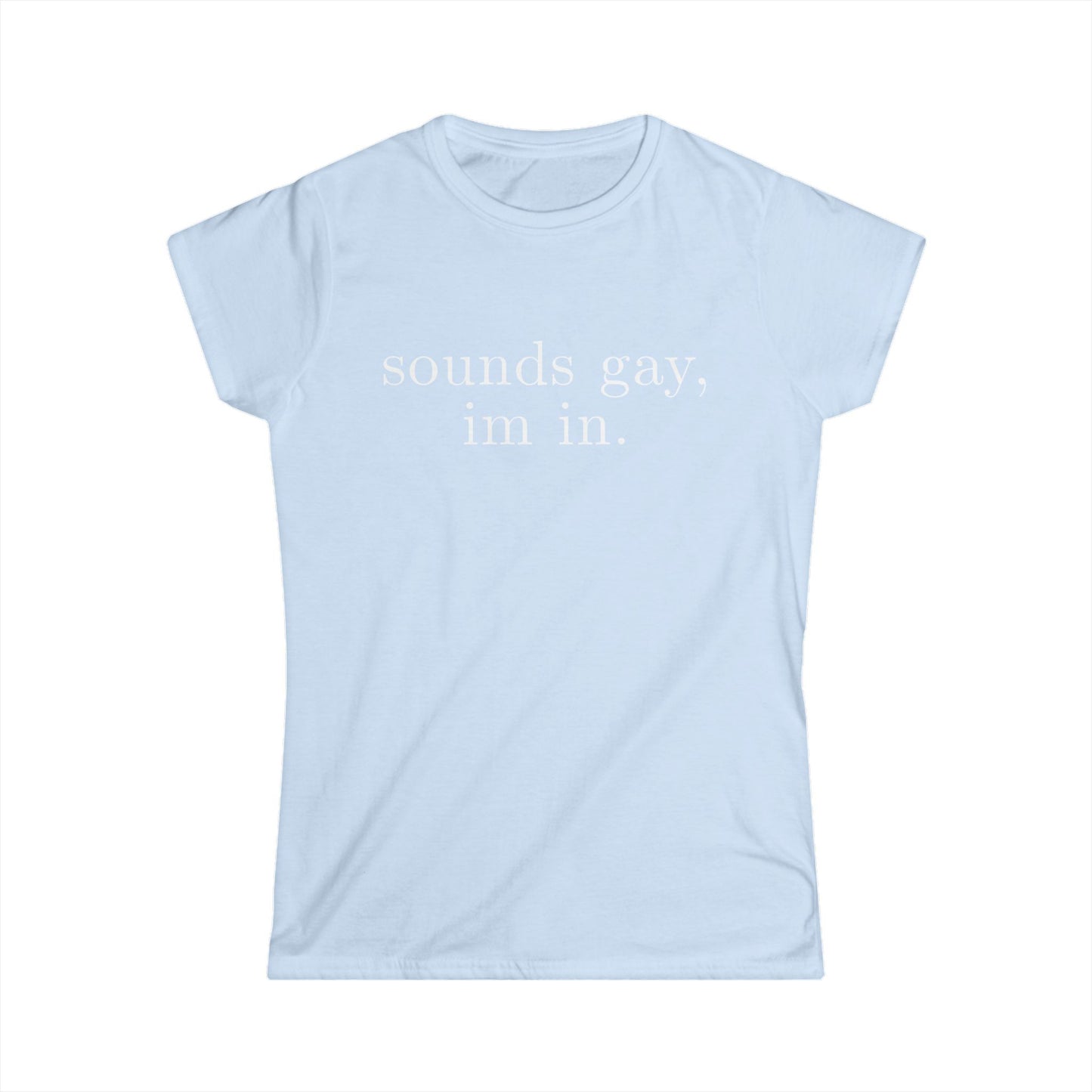 sounds gay im in Women's Fitted Tee