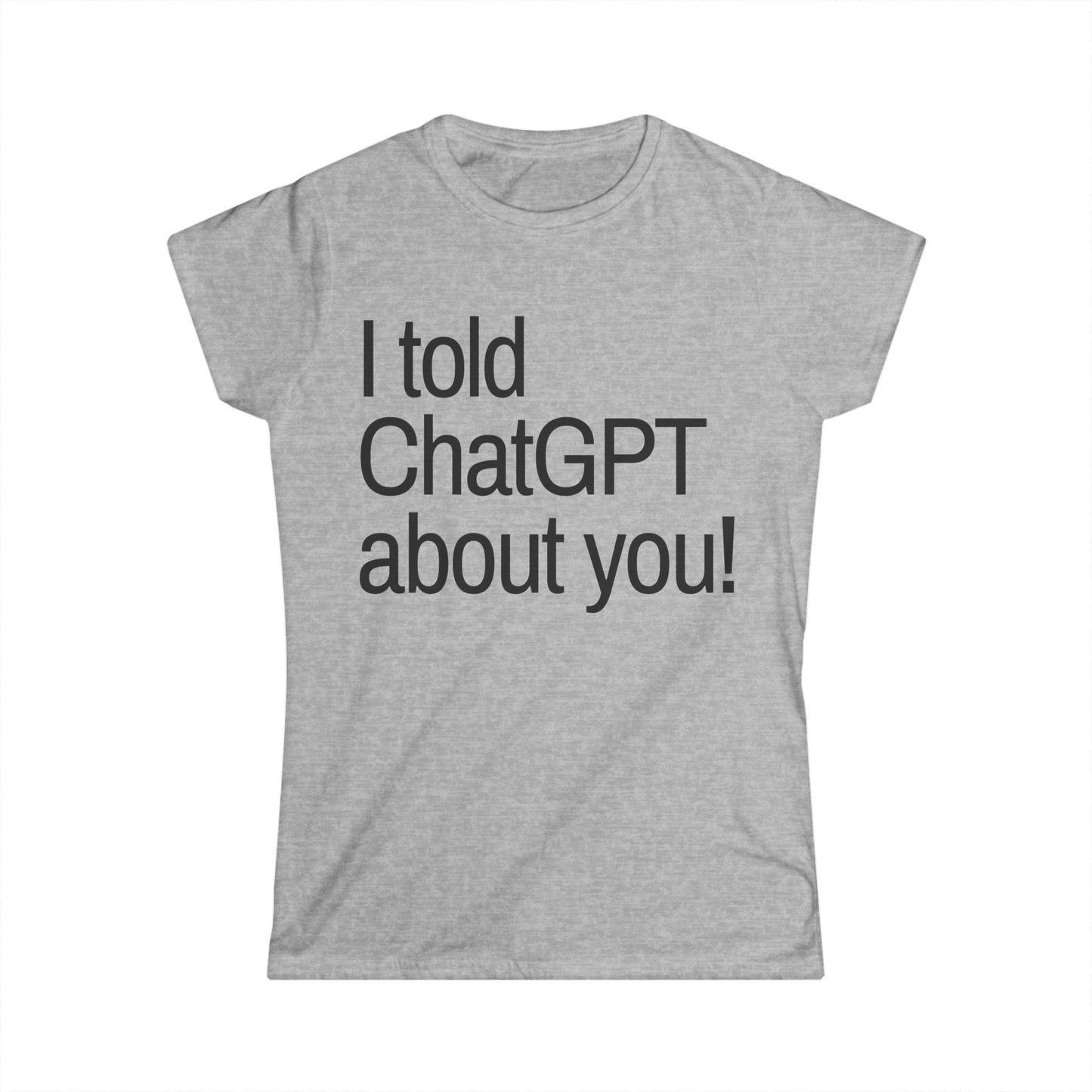 I Told ChatGPT About You Women's Fitted Tee