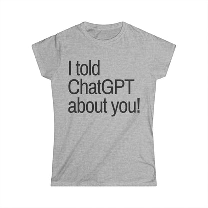 I Told ChatGPT About You Women's Fitted Tee
