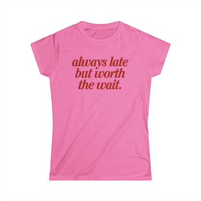 Always Late But Worth The Wait Women's Fitted Tee