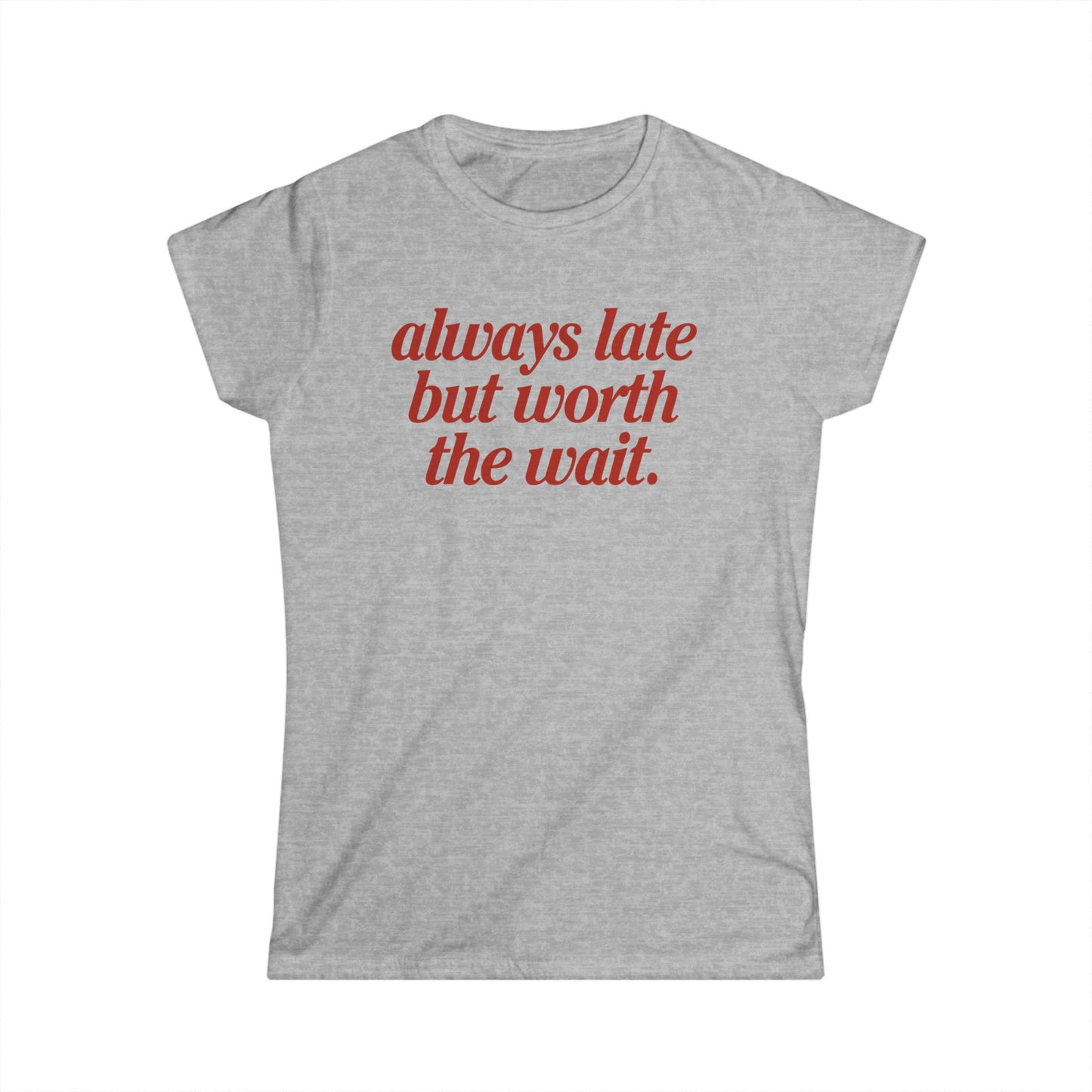 Always Late But Worth The Wait Women's Fitted Tee