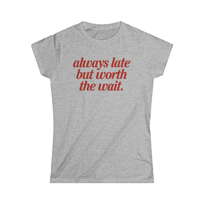 Always Late But Worth The Wait Women's Fitted Tee