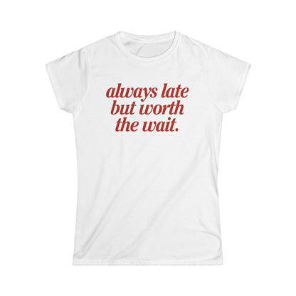 Always Late But Worth The Wait Women's Fitted Tee