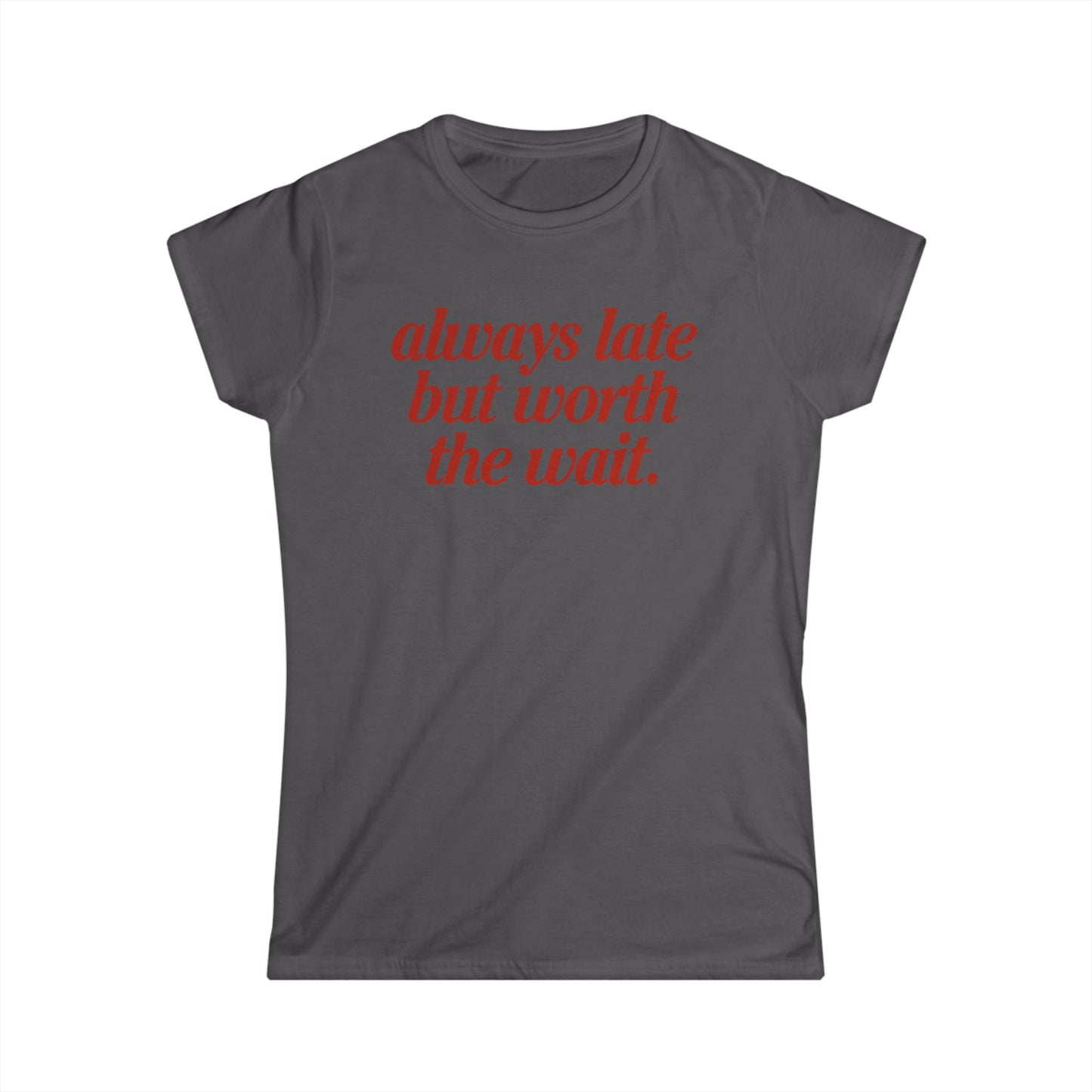 Always Late But Worth The Wait Women's Fitted Tee