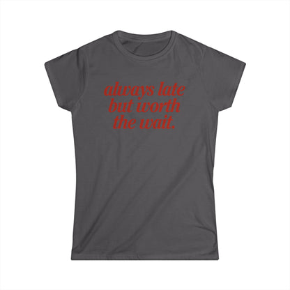 Always Late But Worth The Wait Women's Fitted Tee