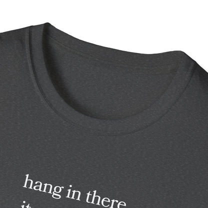 hang in there, it gets worse T-Shirt