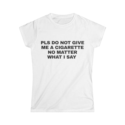 Pls Do Not Give Me a Cigarette No Matter What I Say Graphic Tee