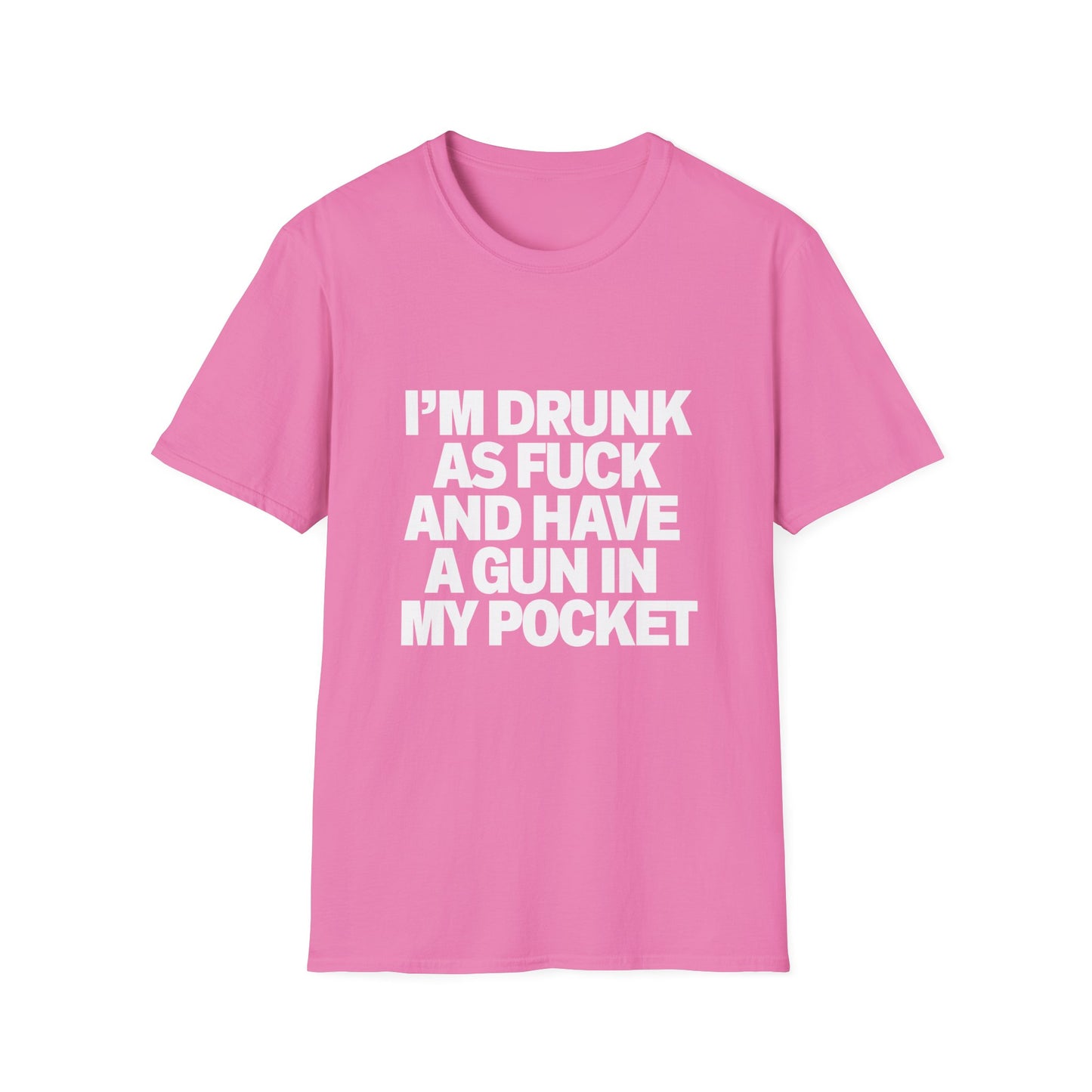 Im Drunk As F*ck And Have A Gun In My Pocket T-Shirt