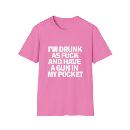 Im Drunk As F*ck And Have A Gun In My Pocket T-Shirt