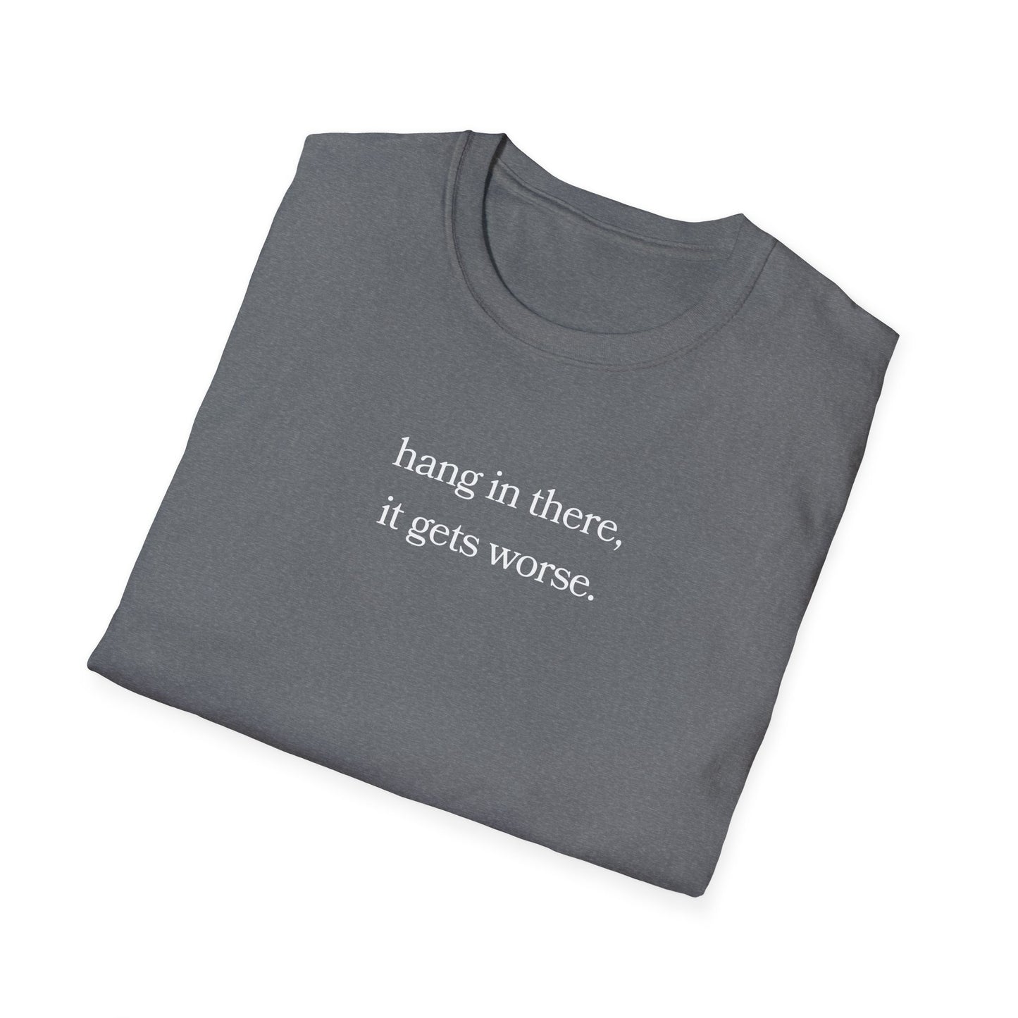 hang in there, it gets worse T-Shirt