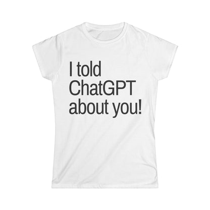 I Told ChatGPT About You Women's Fitted Tee