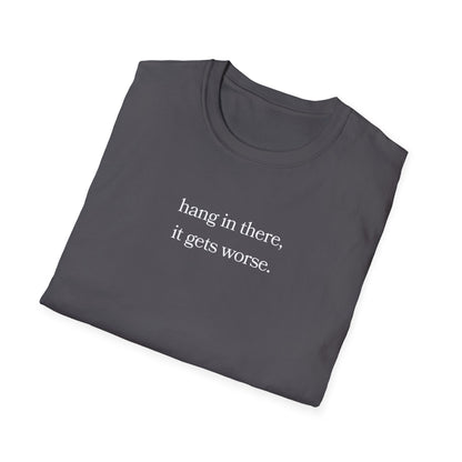 hang in there, it gets worse T-Shirt